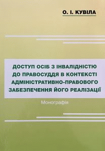 Кувіла, Олександр Іванович. Доступ осіб з інвалідністю до правосуддя в контексті адміністративно-правового забезпечення його реалізації : монографія by Кувіла, Олександр Іванович